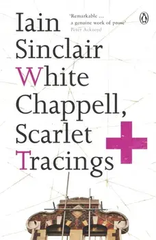 White Chappell, Scarlet Tracings, Paperback/Iain Sinclair