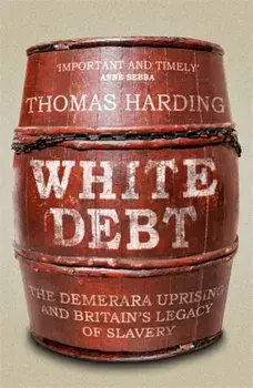 White Debt. The Demerara Uprising and Britain's Legacy of Slavery, Hardback/Thomas Harding