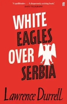 White Eagles Over Serbia, Paperback/Lawrence Durrell