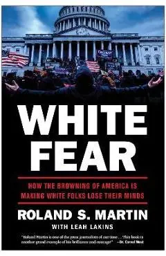 White Fear: How the Browning of America Is Making White Folks Lose Their Minds - Roland Martin