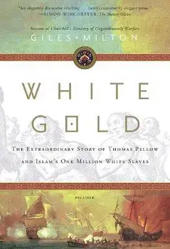 White Gold: The Extraordinary Story of Thomas Pellow and Islam's One Million White Slaves, Paperback/Giles Milton
