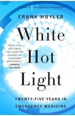 White Hot Light: Twenty-Five Years in Emergency Medicine - Frank Huyler