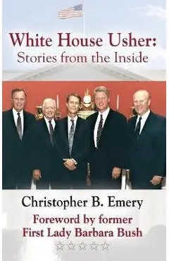 White House Usher: Stories from the Inside - Christopher B. Emery