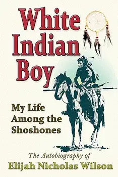 White Indian Boy: My Life Among the Shoshones, Paperback/Elijah Nicholas Wilson