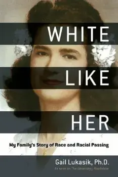 White Like Her: My Family's Story of Race and Racial Passing, Hardcover/Gail Lukasik