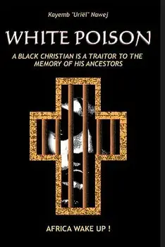 White Poison: A Black Christian Is a Traitor to the Memory of His Ancestors - Africa Wake Up!, Paperback/Kayemb Uriel Nawej