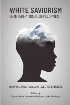 White Saviorism In International Development. Theories, Practices and Lived Experiences, Paperback/***