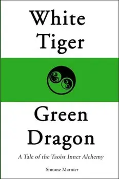 White Tiger, Green Dragon: A Tale of the Taoist Inner Alchemy, Paperback/Simone Marnier