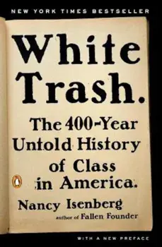 White Trash: The 400-Year Untold History of Class in America, Paperback/Nancy Isenberg
