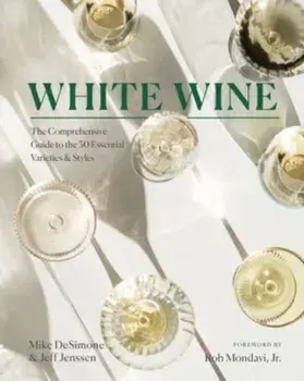 White Wine. The Comprehensive Guide to the 50 Essential Varieties & Styles, Hardback/Rob Mondavi Jr.