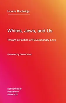Whites, Jews, and Us: Toward a Politics of Revolutionary Love, Paperback/Houria Bouteldja