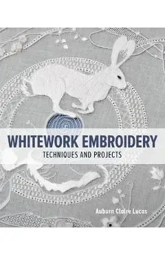 Whitework Embroidery: Techniques and Projects - Auburn Lucas
