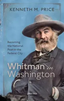 Whitman in Washington. Becoming the National Poet in the Federal City, Hardback/Kenneth M. Price