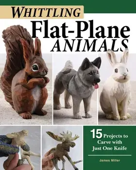 Whittling Flat-Plane Animals. 15 Projects to Carve with Just One Knife, Paperback/James Miller