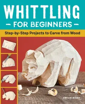 Whittling for Beginners: Step-By-Step Projects to Carve from Wood, Paperback/Emilie Rigby