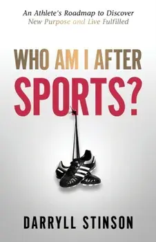 Who Am I After Sports?: An Athlete's Roadmap to Discover New Purpose and Live Fulfilled, Paperback/Darryll Stinson