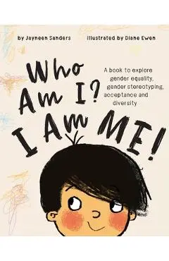 Who Am I? I Am Me!: A book to explore gender equality, gender stereotyping, acceptance and diversity - Ewen Diane