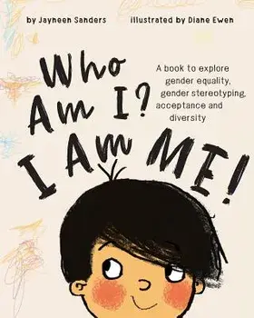 Who Am I? I Am Me!: A book to explore gender equality, gender stereotyping, acceptance and diversity, Paperback/Jayneen Sanders