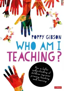 Who Am I Teaching?. How a better understanding of children improves primary teaching and learning, Paperback/Poppy Gibson