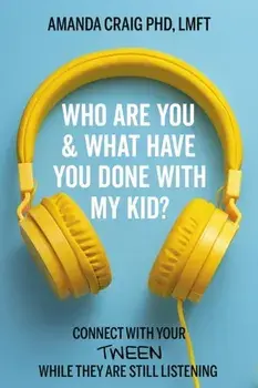 Who Are You & What Have You Done with My Kid?. Connect with Your Tween While They Are Still Listening, Paperback/Amanda Craig, PhD, LMFT