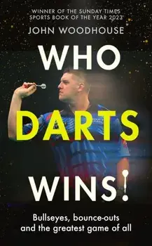Who Darts Wins!. Bullseyes, bounce-outs and the greatest game of all, Hardback/John Woodhouse