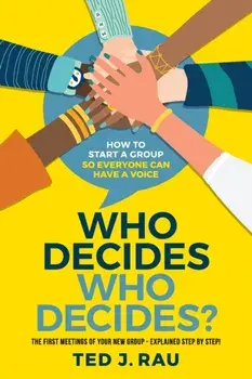 Who decides who decides? How to start a group so everyone can have a voice, Paperback/Ted J. Rau