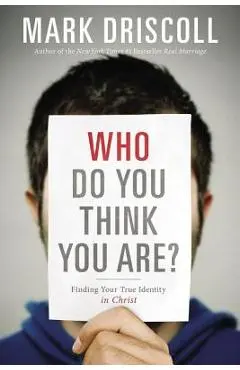 Who Do You Think You Are?: Finding Your True Identity in Christ - Mark Driscoll