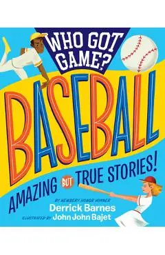Who Got Game?: Baseball: Amazing But True Stories! - Derrick D. Barnes