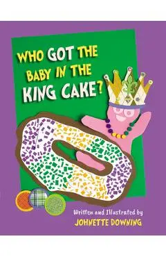 Who Got the Baby in the King Cake? - Johnette Downing