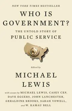 Who Is Government?: The Untold Story of Public Service - Michael Lewis