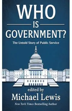 Who Is Government?: The Untold Story of Public Service - Michael Lewis