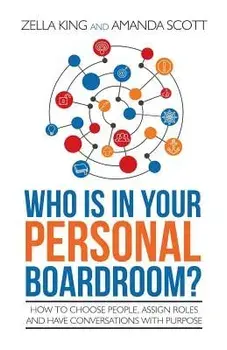 Who Is in Your Personal Boardroom?: How to Choose People, Assign Roles and Have Conversations with Purpose, Paperback/Zella King