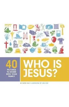 Who Is Jesus?: 40 Pictures to Share with Your Family - Kate Hox