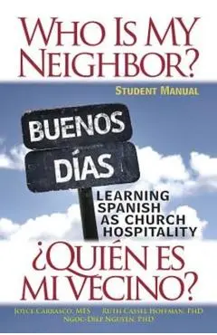 Who Is My Neighbor? Student Manual: Learning Spanish as Church Hospitality - Ruth Cassel Hoffman
