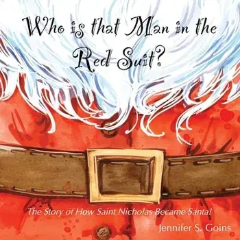 Who is that Man in the Red Suit?: The Story of How Saint Nicholas Became Santa, Paperback/Jennifer S. Goins