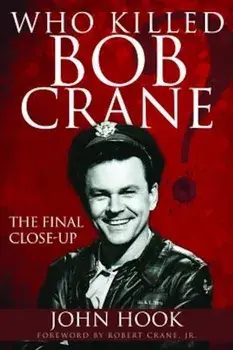 Who Killed Bob Crane': The Final Close-Up, Paperback/John Hook