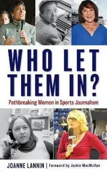 Who Let Them In?. Pathbreaking Women in Sports Journalism, Hardback/Joanne Lannin