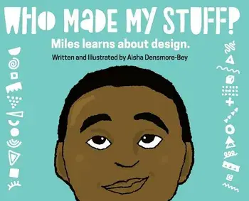 Who Made My Stuff?: Miles Learns about Design, Hardcover/Aisha Densmore-Bey