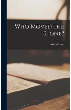Who Moved the Stone? - Frank Morison