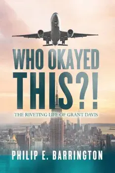 Who Okayed This?! The Riveting Life of Grant Davis, Paperback/Philip E. Barrington