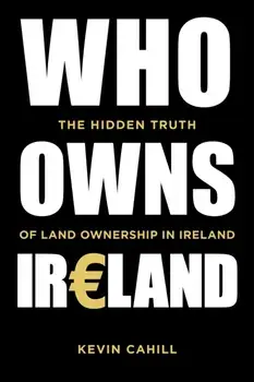 Who Owns Ireland. The Hidden Truth of Land Ownership in Ireland, Paperback/Kevin Cahill