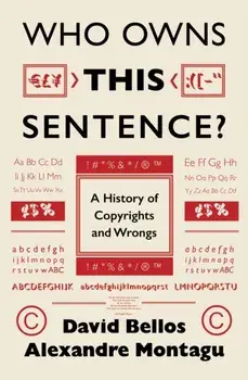 Who Owns This Sentence?. A History of Copyrights and Wrongs, Hardback/Alexandre Montagu