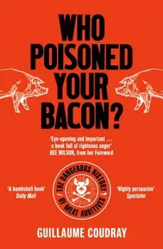 Who Poisoned Your Bacon?. The Dangerous History of Meat Additives, Paperback/Guillaume Coudray