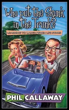 Who Put the Skunk in the Trunk?, Paperback/Phil Callaway