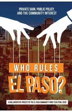 Who Rules El Paso?: Private Gain, Public Policy, and the Community Interest - Oscar J. Martinez