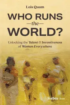 Who Runs the World?. Unlocking the Talent and Inventiveness of Women Everywhere, Hardback/Lois Quam