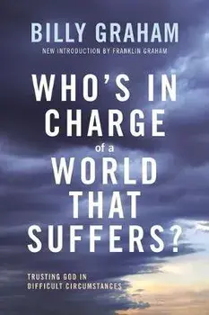 Who's in Charge of a World That Suffers?: Trusting God in Difficult Circumstances, Paperback/Billy Graham