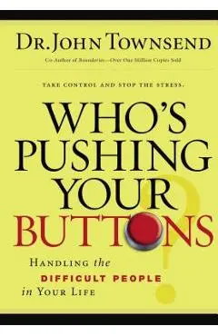 Who's Pushing Your Buttons?: Handling the Difficult People in Your Life - John Townsend
