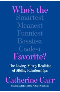 Who's the Favorite?: The Loving, Messy Realities of Sibling Relationships - Catherine Carr