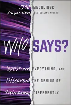 Who Says?. Question Everything and Discover the Genius of Thinking Differently, Hardback/Joe Mechlinski